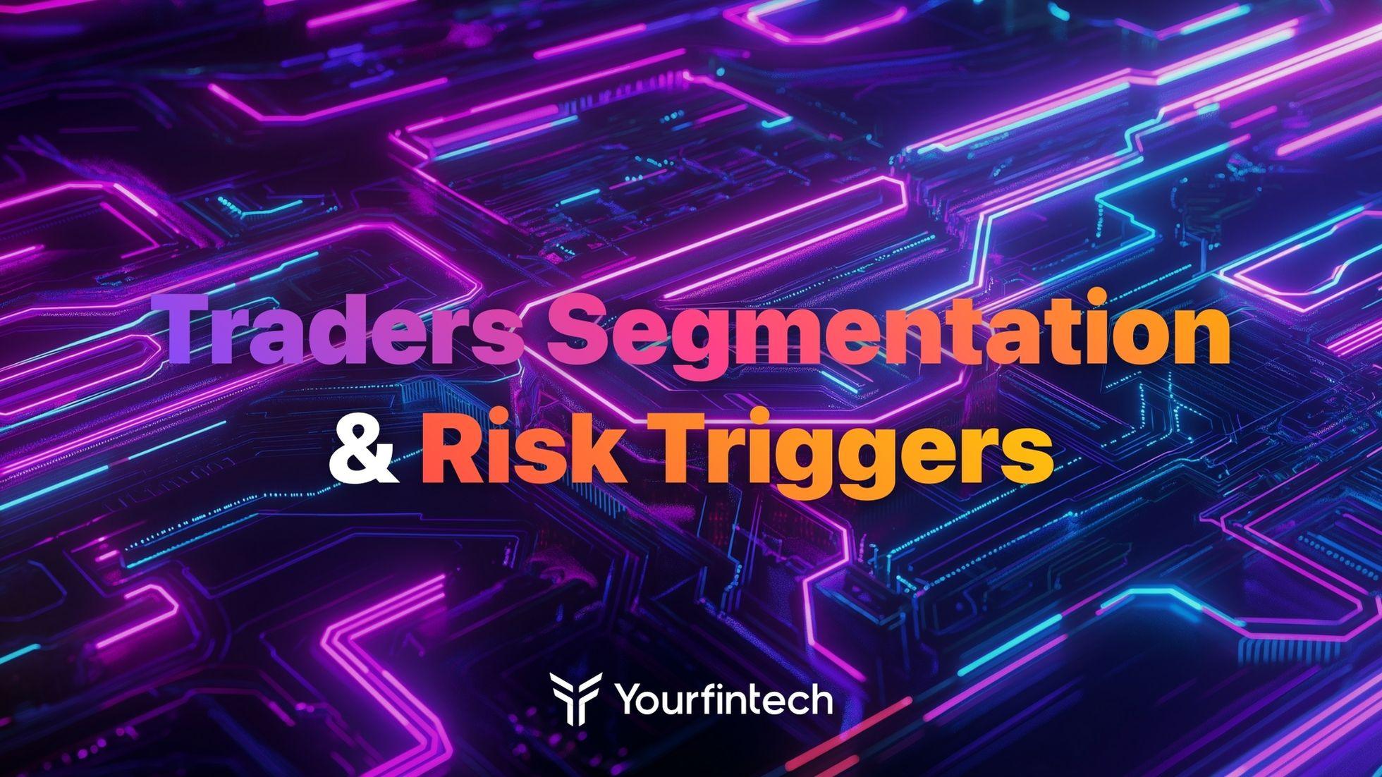 Trader Segmentation & Risk Triggers - A Quick Breakdown - Yourfintech Blog